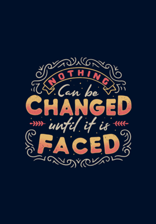 Nothing Can Be Changed Until It Is Faced