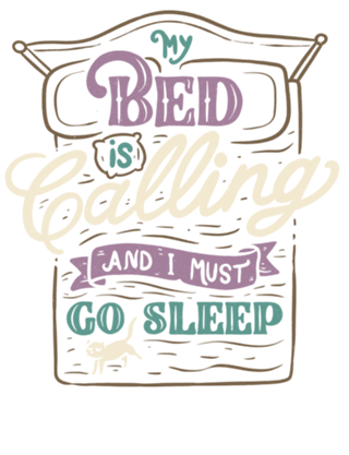 My Bed Is Calling And I Must Go Sleep