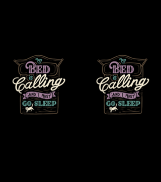 My Bed Is Calling And I Must Go Sleep