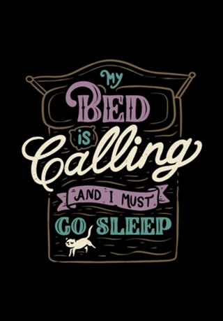 My Bed Is Calling And I Must Go Sleep