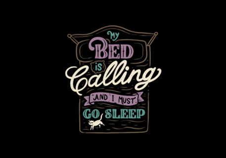 My Bed Is Calling And I Must Go Sleep