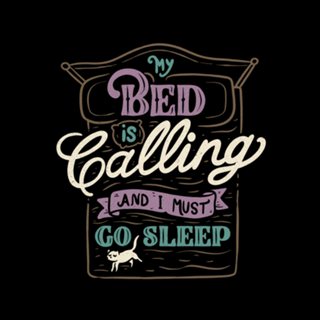 My Bed Is Calling And I Must Go Sleep