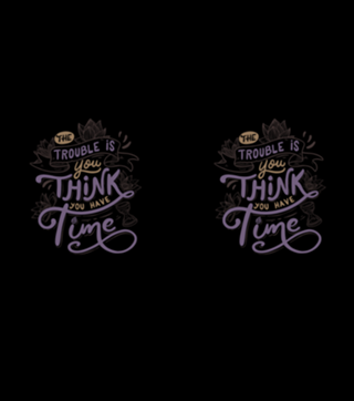 The trouble is, you think you have time