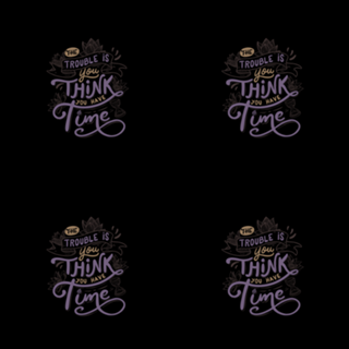 The trouble is, you think you have time
