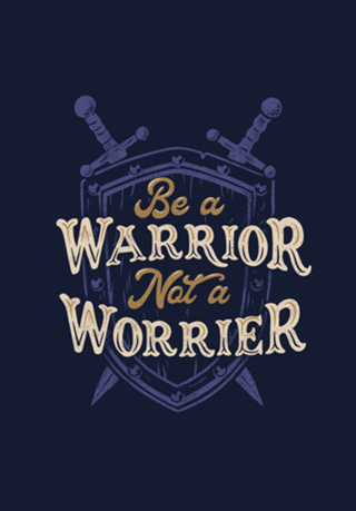Be a Warrior Not a Worrier