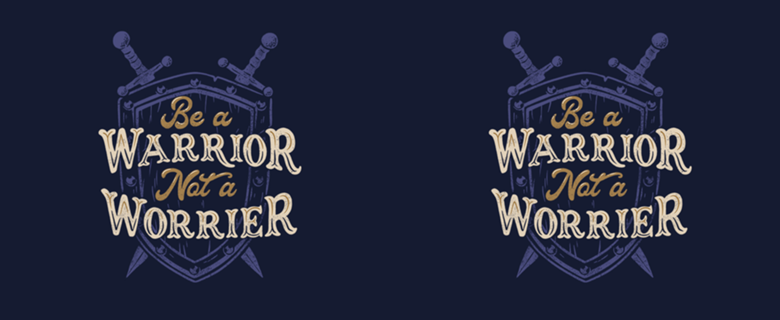 Be a Warrior Not a Worrier
