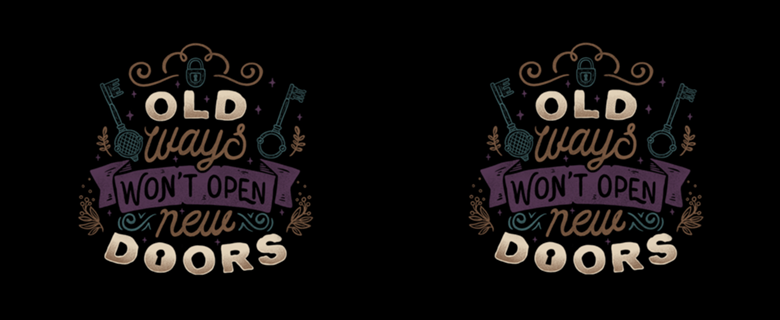 Old Ways Won't Open New Doors