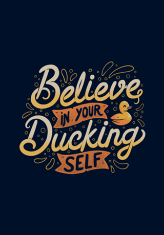 Believe In Your Ducking Self