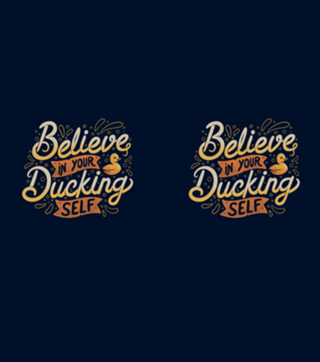Believe In Your Ducking Self