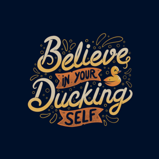 Believe In Your Ducking Self