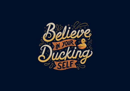 Believe In Your Ducking Self