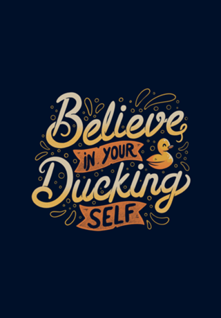 Believe In Your Ducking Self