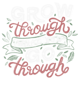 Grow Through What You Grow