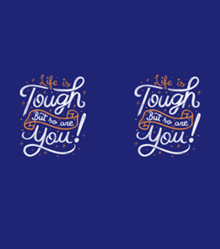 Life is tough, but so are you!