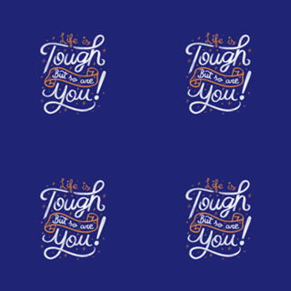 Life is tough, but so are you!
