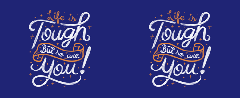 Life is tough, but so are you!