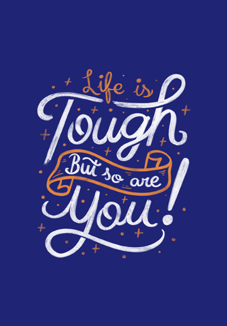 Life is tough, but so are you!