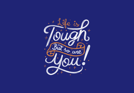 Life is tough, but so are you!