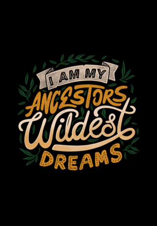 I Am My Ancestors Wildest Dreams