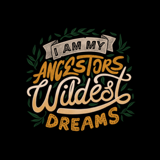 I Am My Ancestors Wildest Dreams