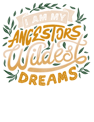 I Am My Ancestors Wildest Dreams