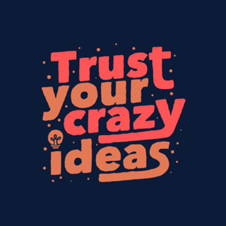 Trust Your Crazy Ideas
