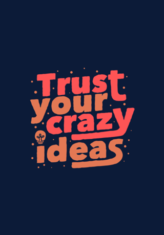 Trust Your Crazy Ideas