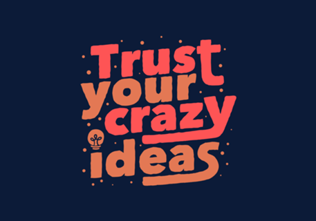 Trust Your Crazy Ideas