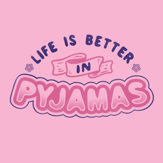 Life Is Better In Pyjamas