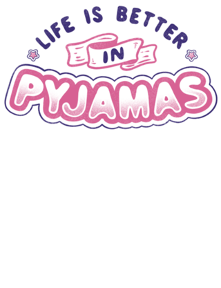 Life Is Better In Pyjamas
