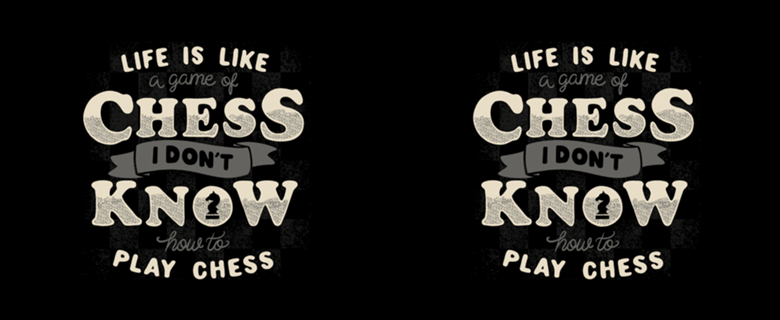 Life is like a game of chess