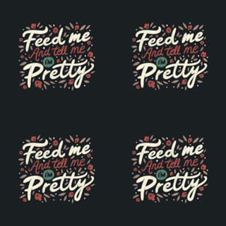 Feed Me And Tell Me I'm Pretty Quote