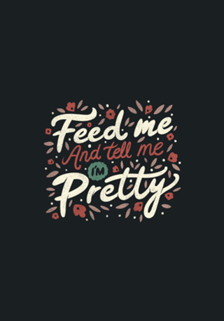 Feed Me And Tell Me I'm Pretty Quote