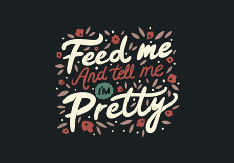 Feed Me And Tell Me I'm Pretty Quote