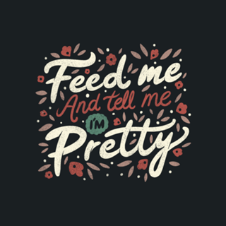 Feed Me And Tell Me I'm Pretty Quote