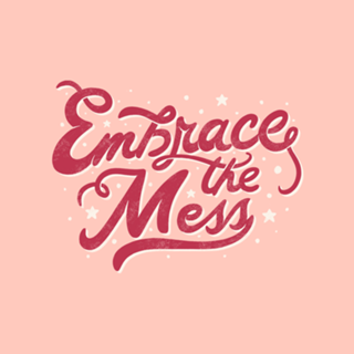 Embrace The Mess