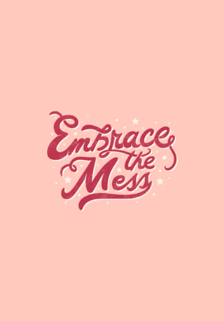Embrace The Mess
