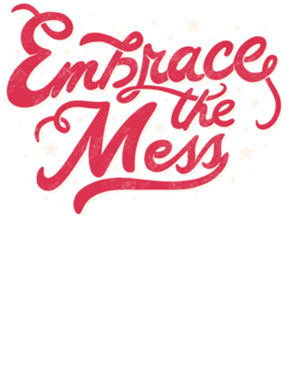 Embrace The Mess