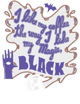 I Like My Coffee The Way I Like My Magic, Black