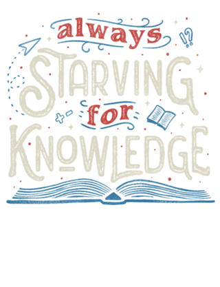 Always Starving for Knowledge
