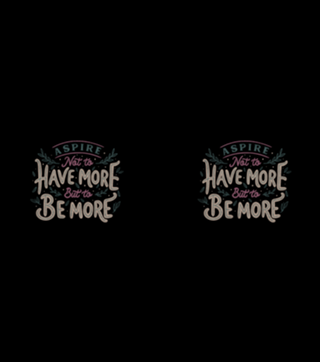 Aspire Not to Have More But to be More