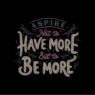 Aspire Not to Have More But to be More