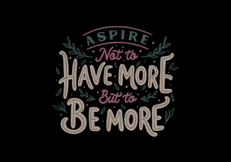 Aspire Not to Have More But to be More