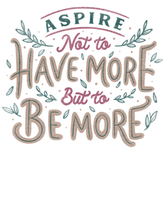 Aspire Not to Have More But to be More