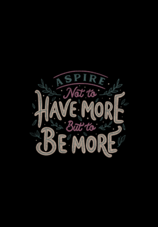 Aspire Not to Have More But to be More