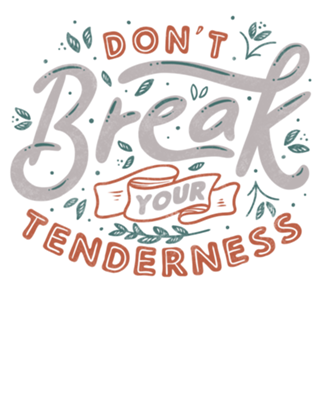 Don't Break Your Tenderness