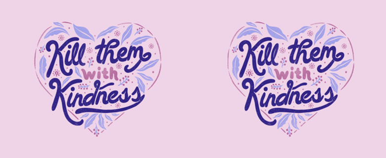 Kill Them With Kindness