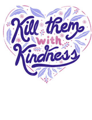 Kill Them With Kindness