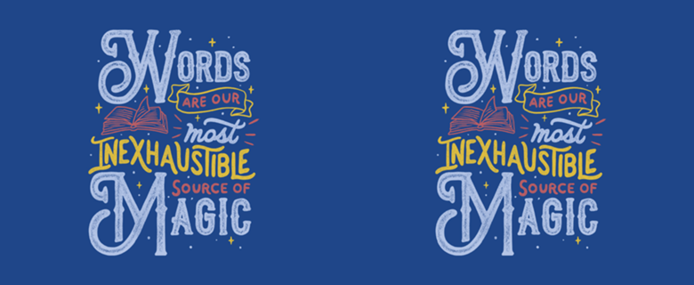 Words Are Our Most Inexhaustible Source Of Magic