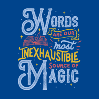 Words Are Our Most Inexhaustible Source Of Magic
